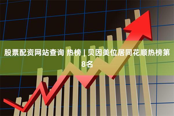 股票配资网站查询 热榜 | 贝因美位居同花顺热榜第8名